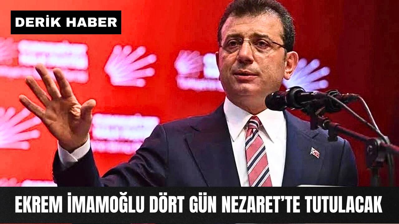 Ekrem İmamoğlu dört gün Nezaret’te tutulacak