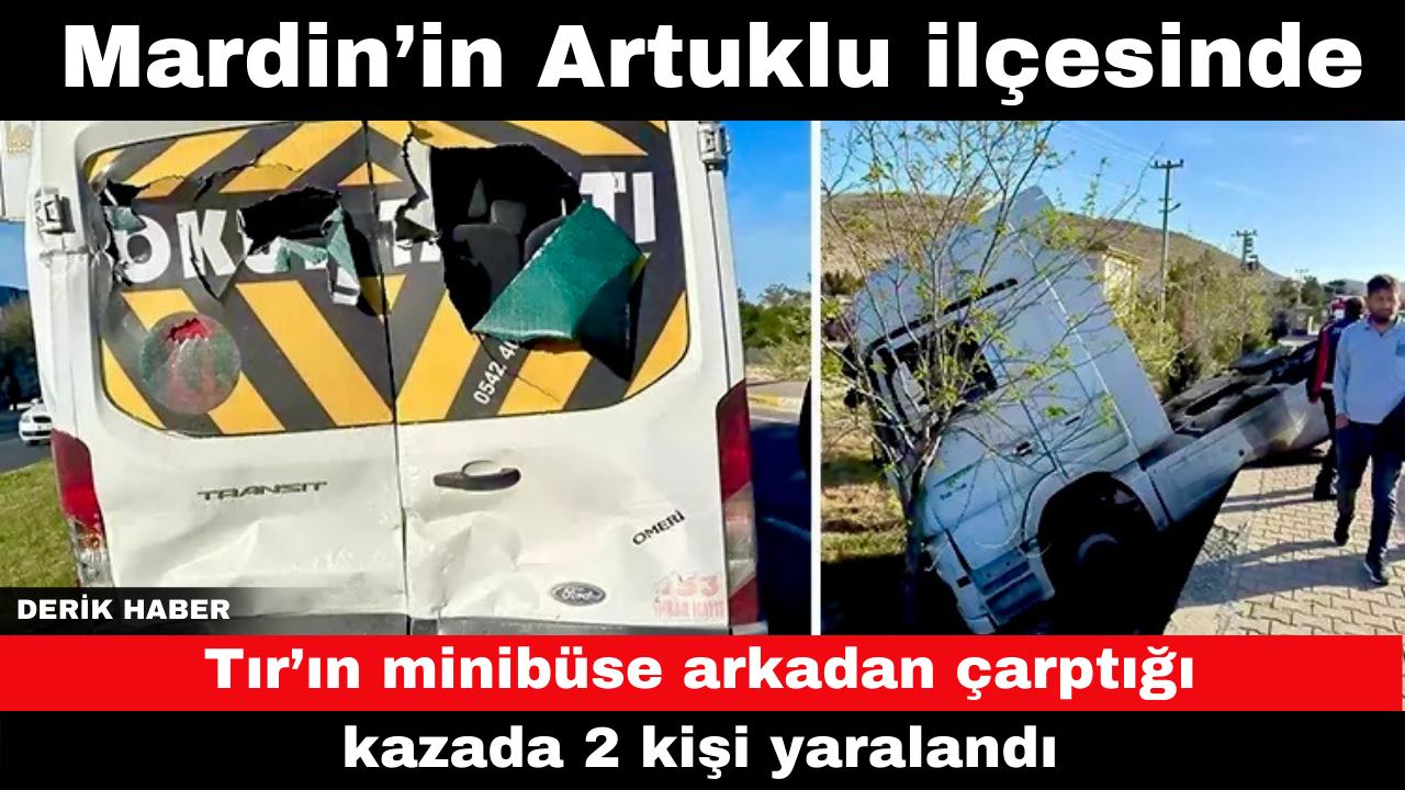 Mardin’in Artuklu ilçesinde TIR’ın minibüse arkadan çarptığı kazada 2 kişi yaralandı.