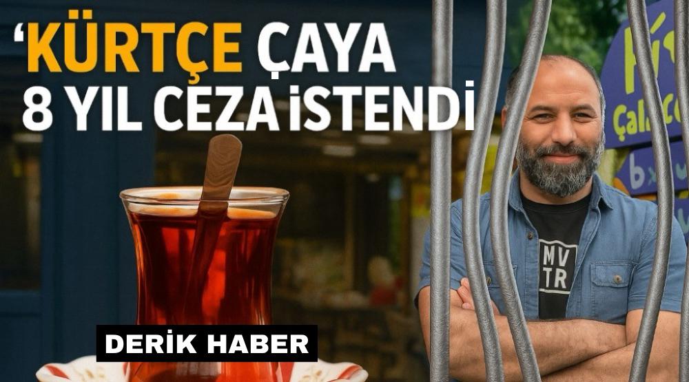 “Kürtçe Çaya” 8 Yıl 9 Ay Hapis İstemi