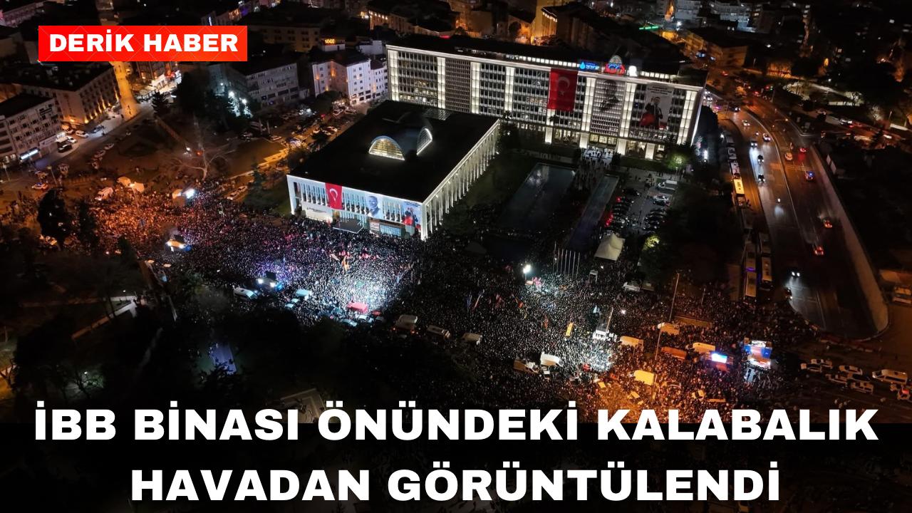 İBB binası önündeki kalabalık havadan görüntülendi