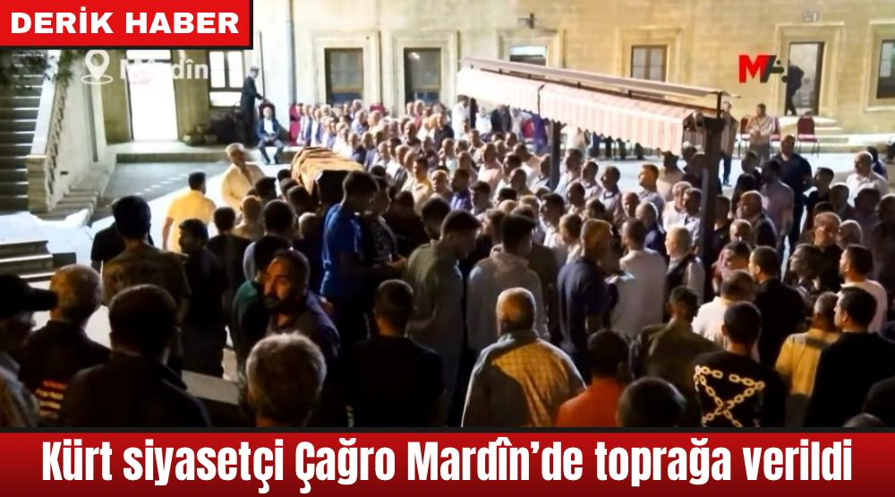 Kürt siyasetçi Çağro Mardîn’de toprağa verildi